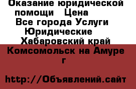 Оказание юридической помощи › Цена ­ 500 - Все города Услуги » Юридические   . Хабаровский край,Комсомольск-на-Амуре г.